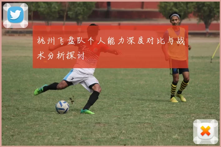 杭州飞盘队个人能力深度对比与战术分析探讨