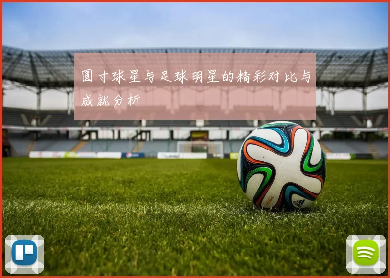 圆寸球星与足球明星的精彩对比与成就分析