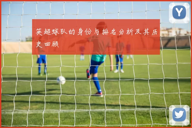 英超球队的身份与排名分析及其历史回顾