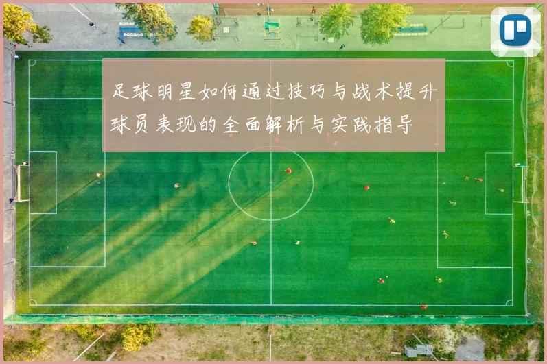 足球明星如何通过技巧与战术提升球员表现的全面解析与实践指导