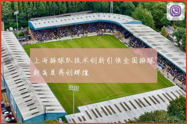 上海排球队技术创新引领全国排球新高度再创辉煌