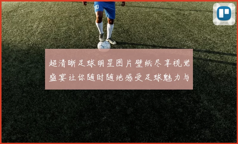 超清晰足球明星图片壁纸尽享视觉盛宴让你随时随地感受足球魅力与激情