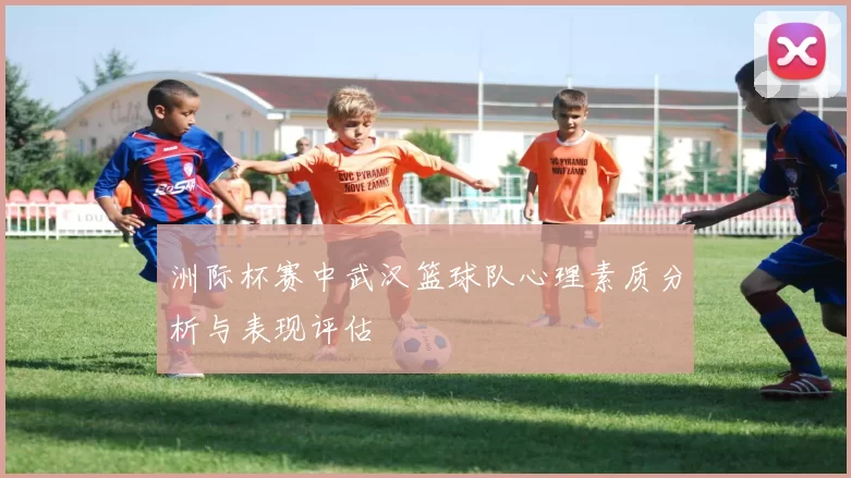 洲际杯赛中武汉篮球队心理素质分析与表现评估