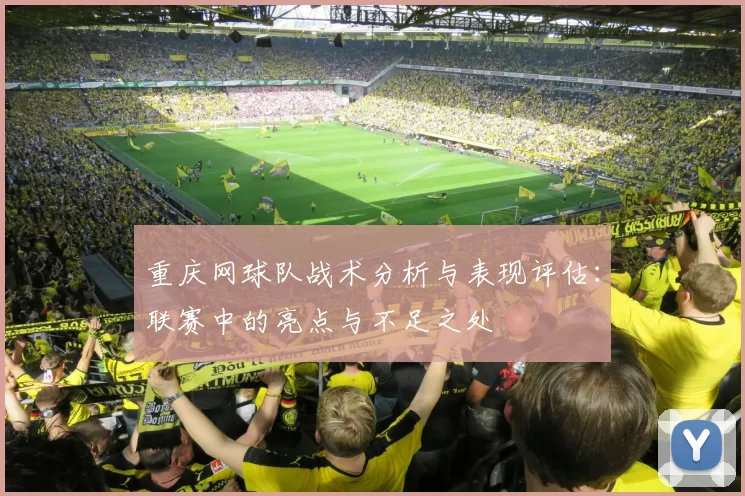 重庆网球队战术分析与表现评估：联赛中的亮点与不足之处