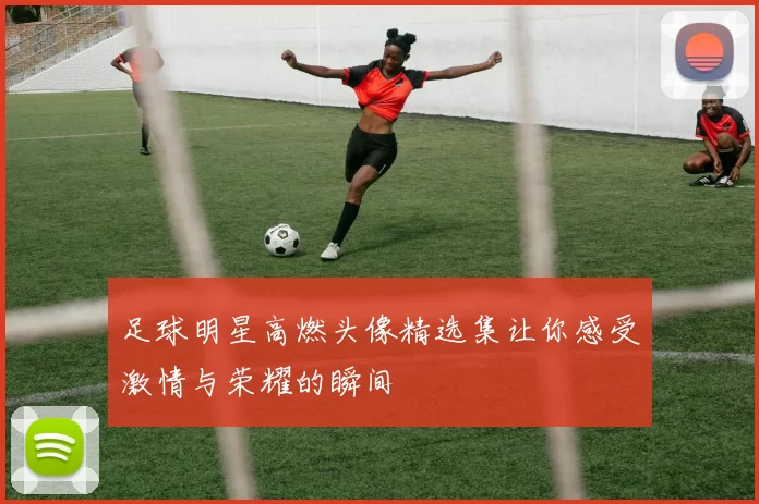 足球明星高燃头像精选集让你感受激情与荣耀的瞬间