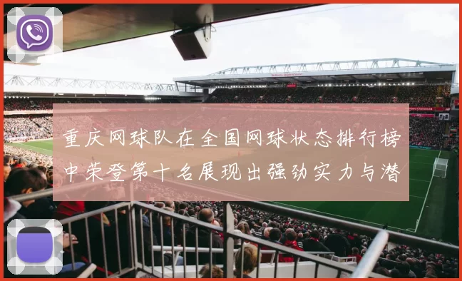 重庆网球队在全国网球状态排行榜中荣登第十名展现出强劲实力与潜力
