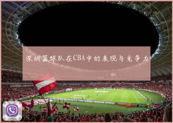 深圳篮球队在CBA中的表现与竞争力