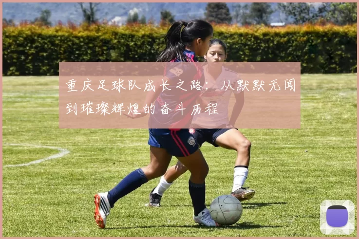 重庆足球队成长之路：从默默无闻到璀璨辉煌的奋斗历程