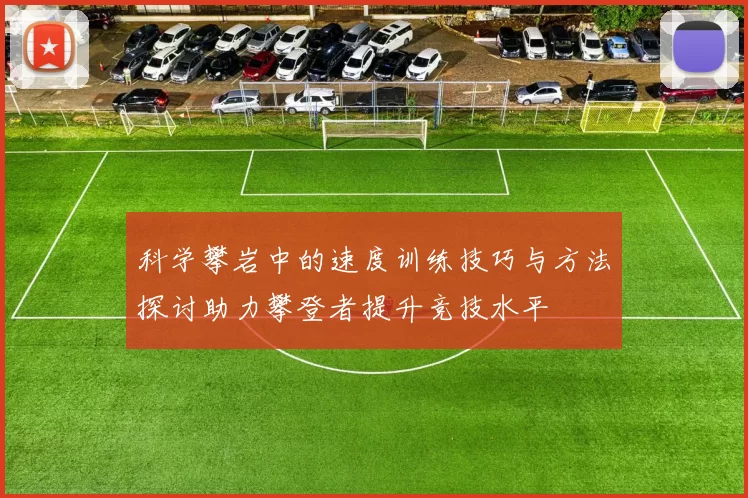 科学攀岩中的速度训练技巧与方法探讨助力攀登者提升竞技水平