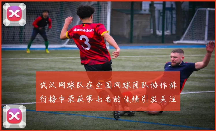 武汉网球队在全国网球团队协作排行榜中荣获第七名的佳绩引发关注