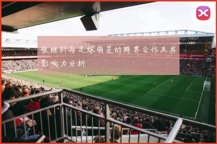 张继科与足球明星的跨界合作及其影响力分析